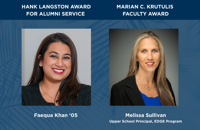 Hank Langston Award for Alumni Service honoree is Faequa Khan '05. Marian C. Krutulis Faculty Award recipient is Melissa Sullivan, Upper School Principal, EDGE Program.